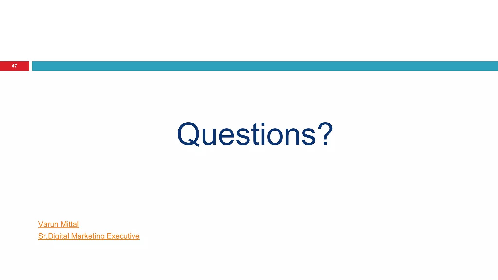 47 
Questions? 
Varun Mittal 
Sr.Digital Marketing Executive 
