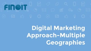 Digital Marketing
Approach-Multiple
Geographies
 