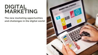 DIGITAL
MARKETING
The new marketing opportunities
and challenges in the digital world
 