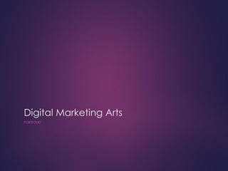 Digital Marketing Arts
PORTFOLIO
 