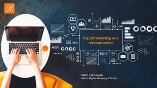 Digital marketing as a
revenue center
Salim Lakdawala
Head – Digital Marketing R Hotels
 