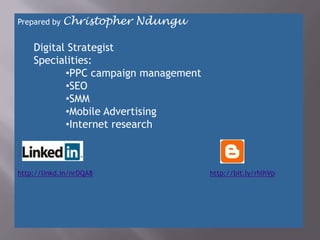 Prepared by Christopher   Ndungu

    Digital Strategist
    Specialities:
           •PPC campaign management
           ...