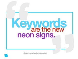 “
“Keywords 
are the new
neon signs.
[Excerpt from a HubSpot presentation]
8
 