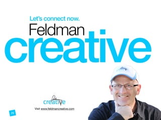 Feldman
creative
Let’s connect now.
Visit www.feldmancreative.com
26
 