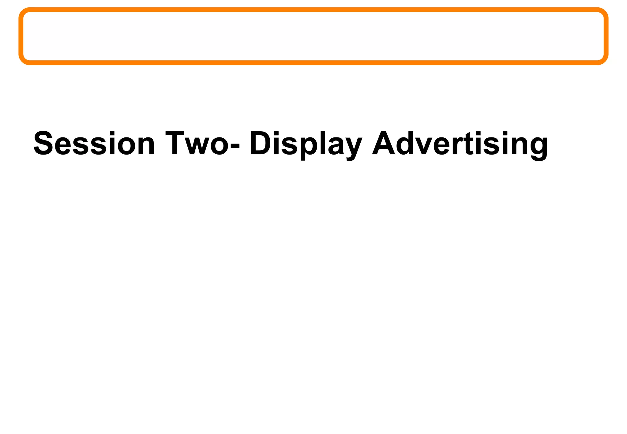 Session Two- Display Advertising
 