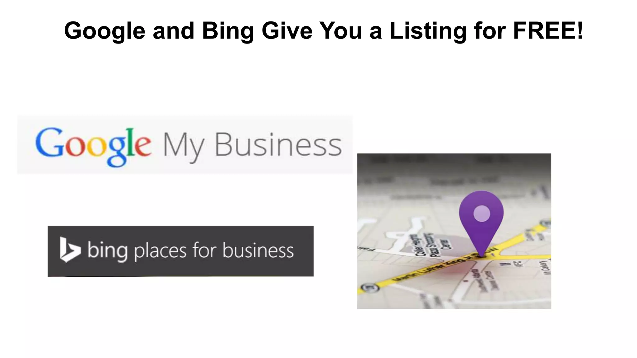 Google and Bing Give You a Listing for FREE!
 