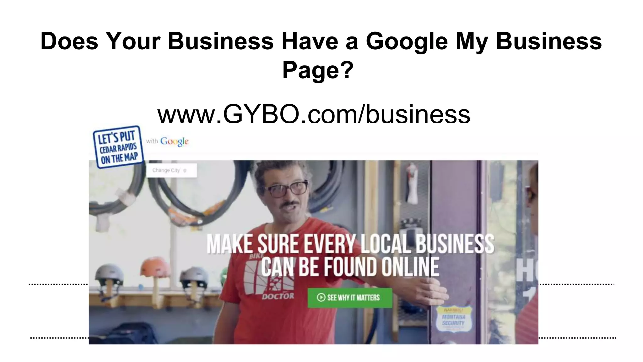 Does Your Business Have a Google My Business
Page?
www.GYBO.com/business
 