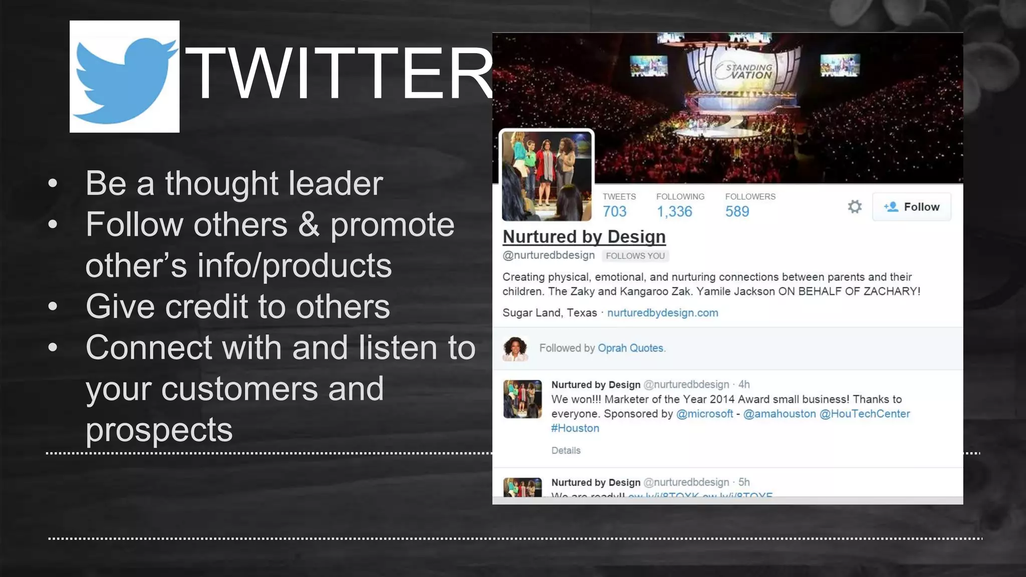 TWITTER
• Be a thought leader
• Follow others & promote
other’s info/products
• Give credit to others
• Connect with and listen to
your customers and
prospects
 