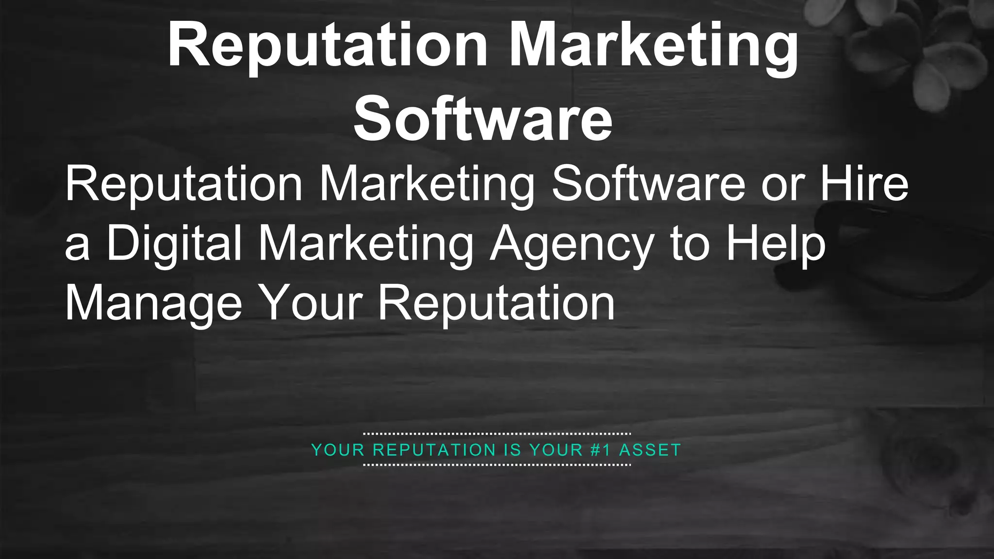 YOUR REPUTATION IS YOUR #1 ASSET
Reputation Marketing
Software
Reputation Marketing Software or Hire
a Digital Marketing Agency to Help
Manage Your Reputation
 