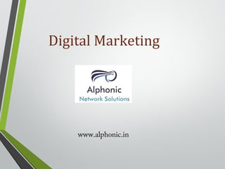 Digital Marketing
www.alphonic.in
 