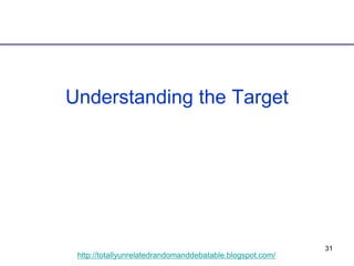 31
http://totallyunrelatedrandomanddebatable.blogspot.com/
Understanding the Target
 