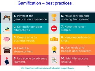 36
http://totallyunrelatedrandomanddebatable.blogspot.com/
Gamification – best practices
 