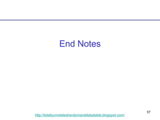 57
http://totallyunrelatedrandomanddebatable.blogspot.com/
End Notes
 