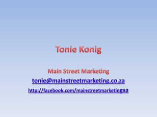 Tonie Konig Main Street Marketing tonie@mainstreetmarketing.co.za http://facebook.com/mainstreetmarketingsa 