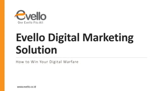 www.evello.co.id
Evello Digital Marketing
Solution
How to Win Your Digital Warfare
 