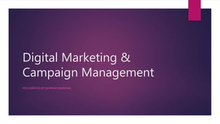 Digital Marketing &
Campaign Management
DOCUMENTED BY SOWMAK BARDHAN.
 