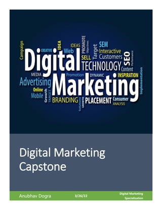 Digital Marketing
Capstone
Anubhav Dogra 3/26/22
Digital Marketing
Specialization
 