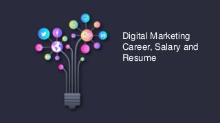 Digital Marketing
Career, Salary and
Resume
 
