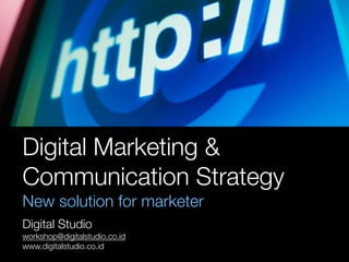 Digital Marketing &
Communication Strategy
New solution for marketer
Digital Studio
workshop@digitalstudio.co.id
www.digitalstudio.co.id
 