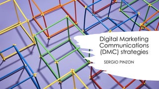 Digital Marketing
Communications
(DMC) strategies
SERGIO PINZON
 
