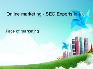 Online marketing - SEO Experts in uk


Face of marketing
 