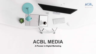 A Pioneer in Digital Marketing
ACBL MEDIA
 