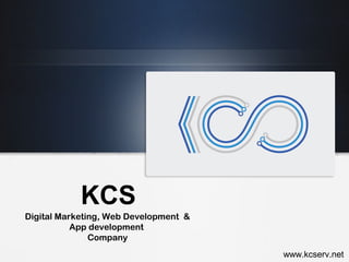 KCS
Digital Marketing, Web Development &
App development
Company
www.kcserv.net
 