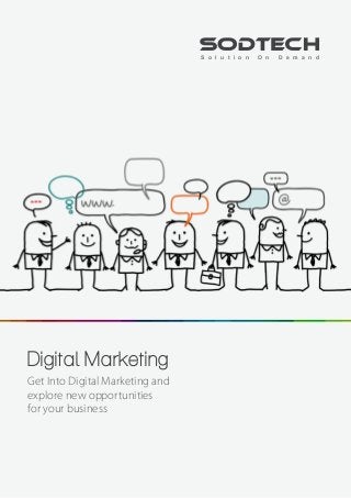 Digital Marketing
Get Into Digital Marketing and
explore new opportunities
for your business
SODTECHS o l u t i o n O n D e m a n d
 