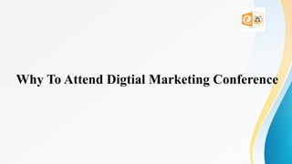 Why To Attend Digtial Marketing Conference
 