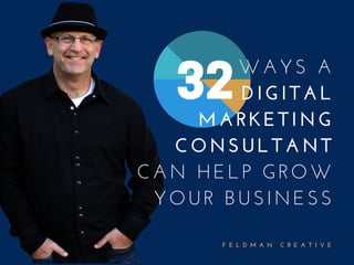 F E L D M A N   C R E A T I V E
WAYS A
DIGITAL
MARKETING
CONSULTANT
CAN HELP GROW
YOUR BUSINESS
32
 