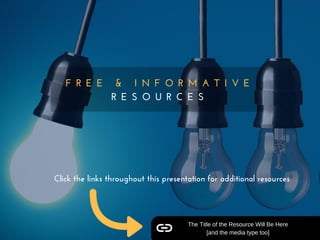 F R E E   &   I N F O R M A T I V E
R E S O U R C E S
The Title of the Resource Will Be Here
[and the media type too]
Clic...