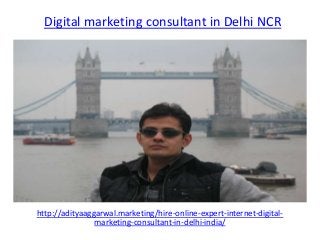 Digital marketing consultant in Delhi NCR
http://adityaaggarwal.marketing/hire-online-expert-internet-digital-
marketing-consultant-in-delhi-india/
 