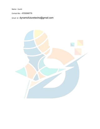 Name – Sumit
Contact No. – 8700568779
Gmail Id - dynamicfuturetecho@gmail.com
 