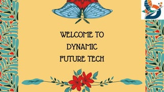 WELCOME TO
DYNAMIC
FUTURE TECH
 