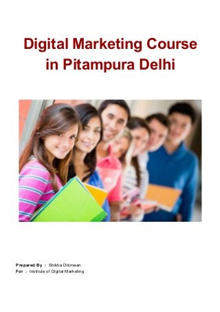 Digital Marketing Course
in Pitampura Delhi
Prepared By : ​Shikha Dhimaan
For : ​Institute of Digital Marketing
 
