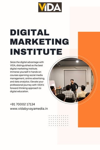 DIGITAL
MARKETING
INSTITUTE
Seize the digital advantage with
VIDA, distinguished as the best
digital marketing institute.
Immerse yourself in hands-on
courses spanning social media
management, online advertising,
and data analytics. Elevate your
professional journey with VIDA's
forward-thinking approach to
digital education.
+91 70002 17134
www.vidabyvayamedia.in
 