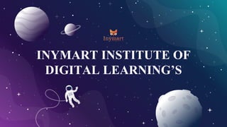 INYMART INSTITUTE OF
DIGITAL LEARNING’S
 