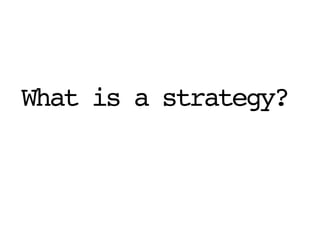 What is a strategy?
 
