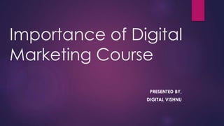 Importance of Digital
Marketing Course
PRESENTED BY,
DIGITAL VISHNU
 