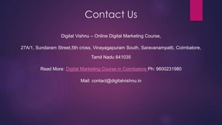 Contact Us
Digital Vishnu – Online Digital Marketing Course,
27A/1, Sundaram Street,5th cross, Vinayagapuram South, Saravanampatti, Coimbatore,
Tamil Nadu 641035
Read More: Digital Marketing Course in Coimbatore Ph: 9600231980
Mail: contact@digitalvishnu.in
 