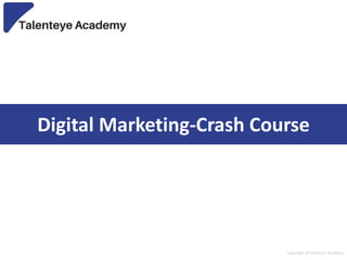 Digital Marketing-Crash Course
Copyright @Talenteye Academy
 