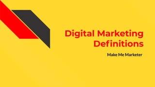 Digital Marketing
Deﬁnitions
Make Me Marketer
 