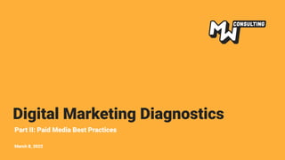 Digital Marketing Diagnostics
Part II: Paid Media Best Practices
March 8, 2022
 