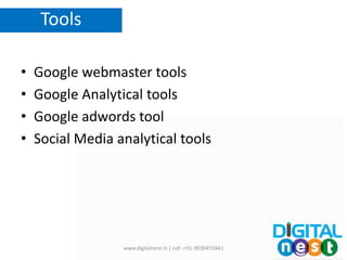 • Google webmaster tools
• Google Analytical tools
• Google adwords tool
• Social Media analytical tools
Tools
www.digitalnest.in | cell :+91-9030455841
 