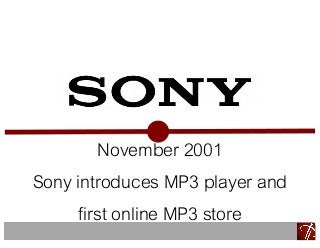 November 2001
Sony introduces MP3 player and
first online MP3 store
 
