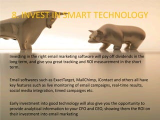 8. INVEST IN SMART TECHNOLOGY



Investing in the right email marketing software will pay off dividends in the
long term, ...