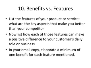 10. Benefits vs. Features
• List the features of your product or service:
  what are the key aspects that make you better
...