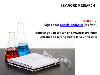 KEYWORD RESEARCH


                                   INSIGHT 2:
       Sign up for Google Analytics (it’s free!)

It allo...