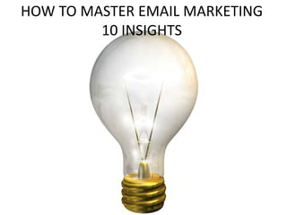 HOW TO MASTER EMAIL MARKETING
         10 INSIGHTS
 