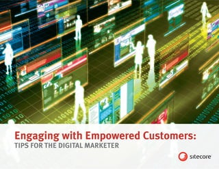 Engaging with Empowered Customers:
TIPS FOR THE DIGITAL MARKETER
 